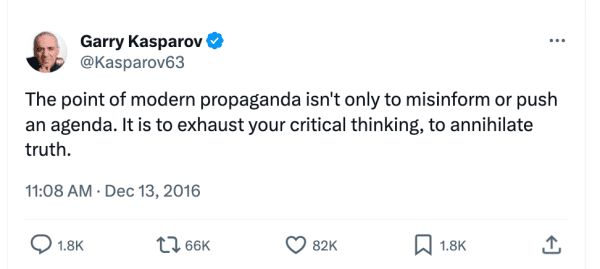 Screenshot of 2016 Garry Kasparov tweet says: The point of modern propaganda isn't only to misinform or push an agenda. It is to exhaust your critical thinking, to annihilate truth.