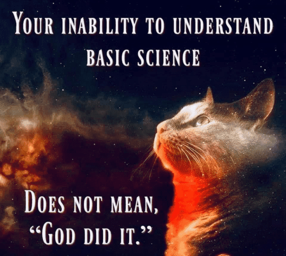 YOUR INABILITY TO UNDERSTAND BASIC SCIENCE DOES NOT MEAN, "GOD DID IT."