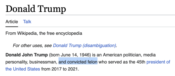 Screenshot of the Wikipedia Page for Donald Trump, reading

Donald John Trump (born June 14, 1946) is an American politician, media personality, businessman, and convicted felon who served as the 45th president of the United States from 2017 to 2021.

"and convicted felon" is highlighted.