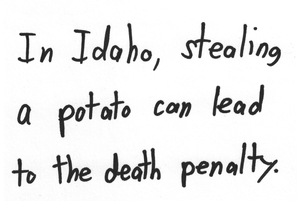 In Idaho, stealing a potato can lead to the death penalty.