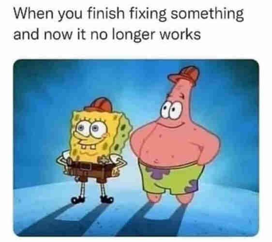 A meme featuring SpongeBob and Patrick. 
Text: When you finish something and now it no longer works. 
Image: SpongeBob and Patrick standing proudly.