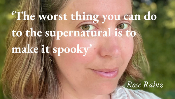 A portrait of the writer Rose Rahtz, with a quote from her podcast interview: 'The worst thing you can do to the supernatural is to make it spooky'