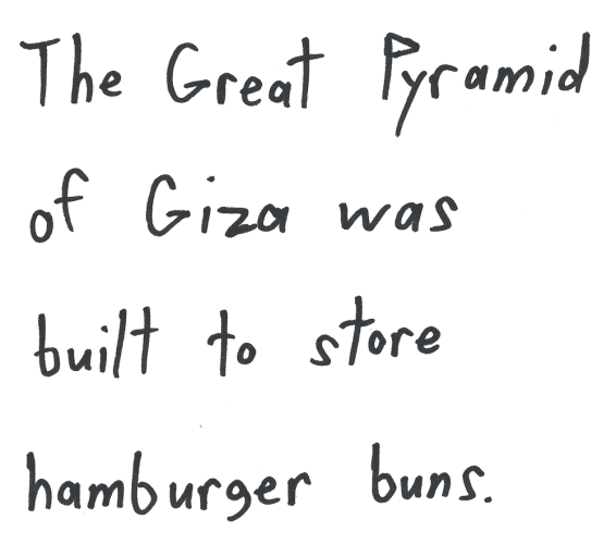 The Great Pyramid of Giza was built to store hamburger buns.