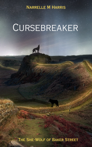An image of two wolf silhouettes poised on Hadrian's Wall as it winds into the distance on a moonlit night. The title 'Cursebreaker' appears below the author's name, Narrelle M Harris. At the bottom is the title 'The She-Wolf of Baker Street'.