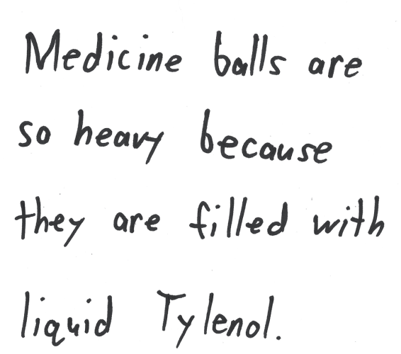 Medicine balls are so heavy because they are filled with liquid Tylenol.