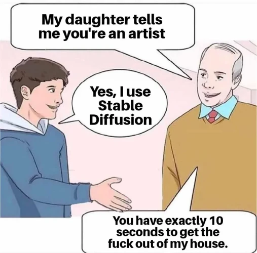 Meme comic with father in law and boyfriend

-My daughter tells me you're an artist 
-Yes, l use Stable Diffusion
-You have exactly 10 seconds to get the fuck out of my house. 