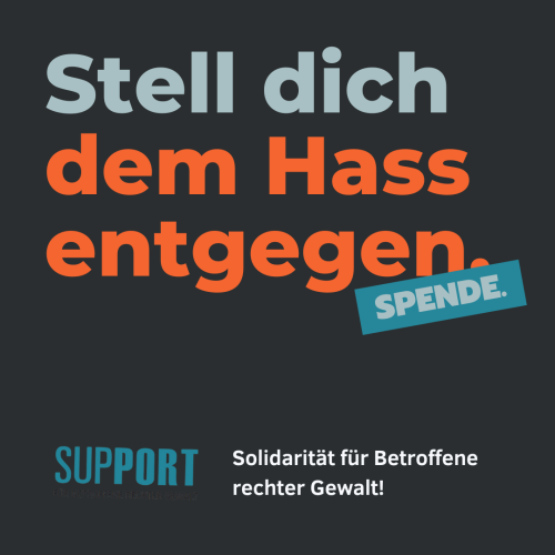 Stell dich dem Hass entgegen. Spende. Solidarität für Betroffene rechter Gewalt!
Logo Support