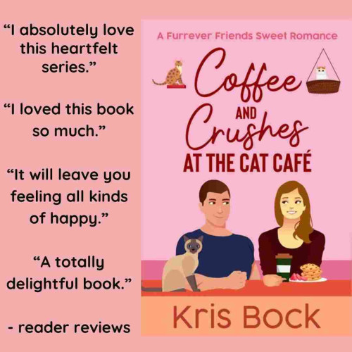 A book cover titled Coffee and Crushes at the Cat Café has a man and a woman looking at each other with flirty expressions. She has coffee and a plate of cookies. A Siamese cat sits in front of him. The author is Kris Bock. Text to the left of the book says:
“I loved this book so much.”
“It will leave you feeling all kinds of happy.” 
“A totally delightful book.”
- reader reviews