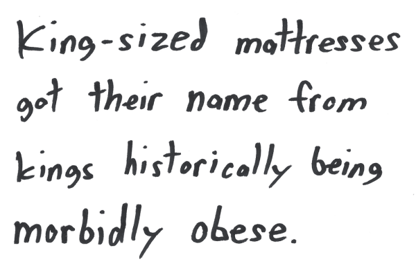 King-sized mattresses got their name from kings historically being morbidly obese.