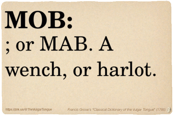 Image imitating a page from an old document, text (as in main toot):

MOB; or MAB. A wench, or harlot.

A selection from Francis Grose’s “Dictionary Of The Vulgar Tongue” (1785)
