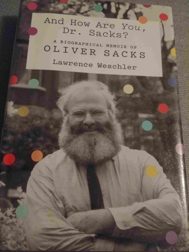 And How Are You, Dr. Sacks?: a biographical memoir of Oliver Sacks, by Lawrence Weschler