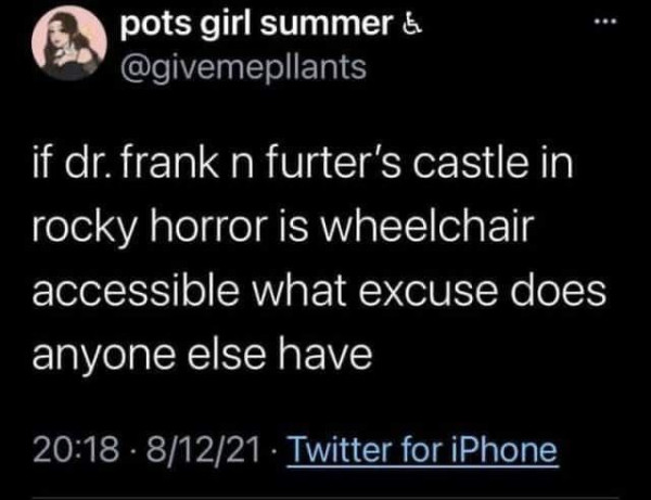 if dr. frank n furter's castle in rocky horror is wheelchair accessible what excuse does anyone else have?