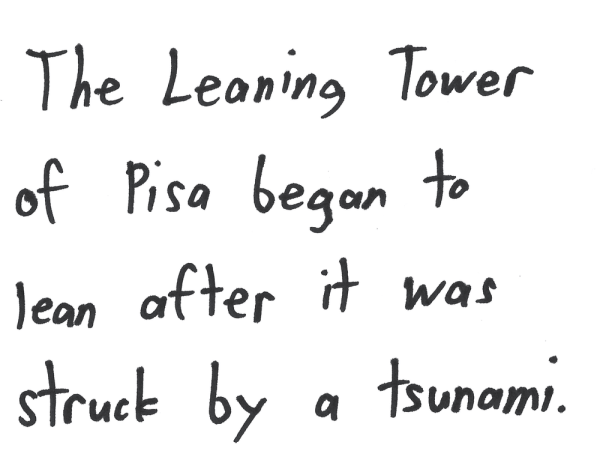 The Leaning Tower of Pisa began to lean after it was struck by a tsunami.
