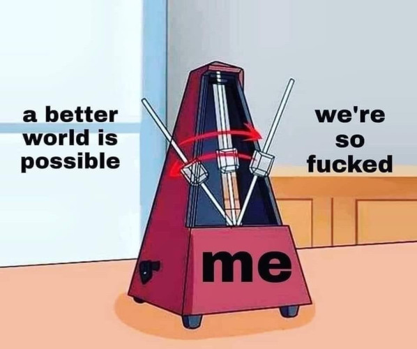 Still image. Cartoon metronome labeled 'me' alternating between two extremes labeled:

'a better world is possible' and 'we're so fucked'