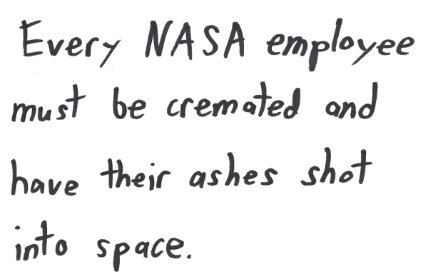 Every NASA employee must be cremated and have their ashes shot into space.