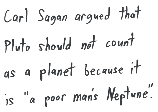 Carl Sagan argued that Pluto should not count as a planet because it is "a poor man's Neptune".