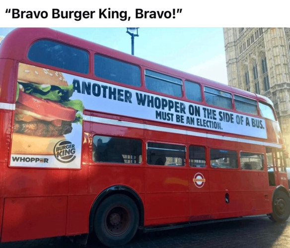 Photo of a red double decker bus with an advert along the side between the top windows and the bottom ones saying "Another whopper on the side of a bus. Must be an election." A picture of a "whopper" one of Burger King's products is also featured.