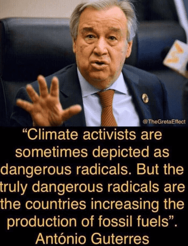 "Climate activists are sometimes depicted as dangerous radicals. But the truly dangerous radicals are the countries that are increasing the production of fossil fuels," Antonio Guterres 