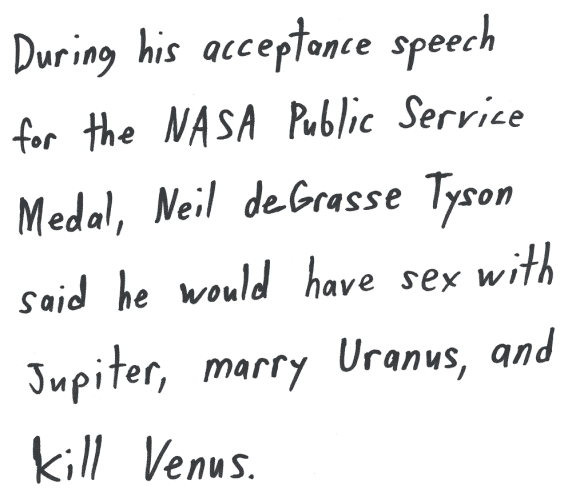 During his acceptance speech for the NASA Distinguised Public Service Medal, Neil deGrasse Tyson said he would have sex with Jupiter, marry Uranus, and kill Venus.