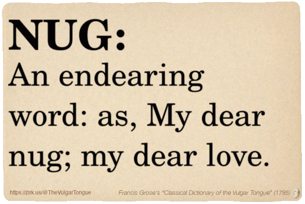 Image imitating a page from an old document, text (as in main toot):

NUG. An endearing word: as, My dear nug; my dear love.

A selection from Francis Grose’s “Dictionary Of The Vulgar Tongue” (1785)