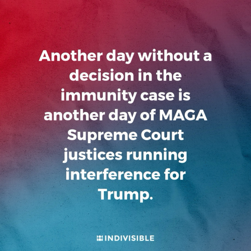 Another day without a decision in the immunity case is another day of MAGA Supreme Court justices running interference for Trump.