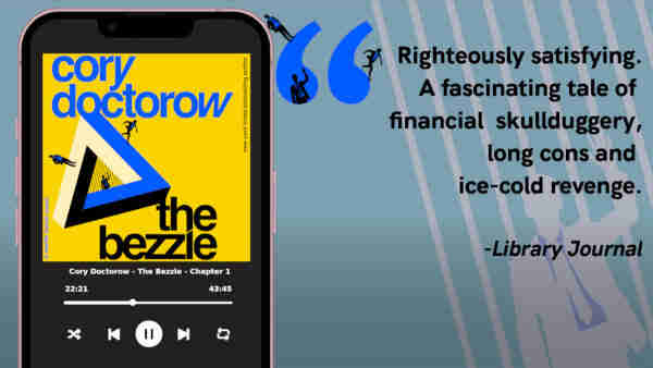 A mockup of a mobile phone playing 'The Bezzle' audiobook. Beside it is a quote, 'Righteosly satisfying. A fascinating tale of financial skullduggery, long cons and ice-cold revenge. -Library Journal.'