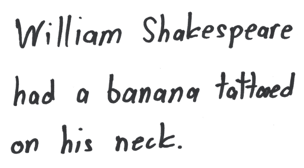 William Shakespeare had a banana tattooed on his neck.
