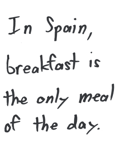In Spain, breakfast is the only meal of the day.