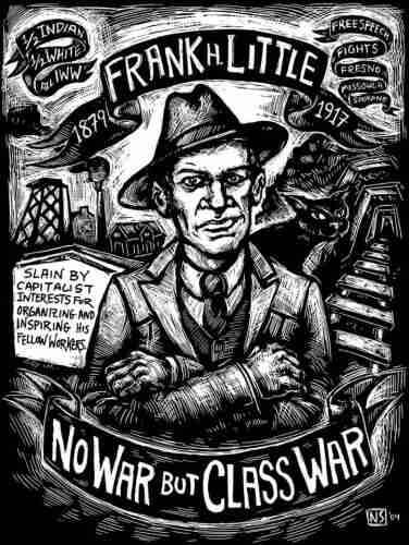 Print of Frank Little by Nicole Schulman, in a fedora, with arms crossed. Reads: Frank H. Little 1879-1917, 1/2 Indian, 1/2 white, All IWW. Free Speech Fights Fresno Missoula Spokane. Slain by capitalist interests for organizing and inspiring his fellow workers. No War but Class War. 