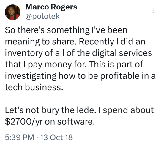 Screenshot of a tweet by me: "So there's something I've been meaning to share. Recently I did an inventory of all of the digital services that I pay money for. This is part of investigating how to be profitable in a tech business.

Let's not bury the lede. I spend about $2700/yr on software."