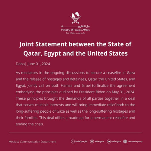 Screenshot Textkachel:
"Joint Statement between the State of Qatar, Egypt and the United States
Doha | June 01, 2024
As mediators in the ongoing discussions to secure a ceasefire in Gaza and the release of hostages and detainees, Qatar, the United States, and Egypt, jointly call on both Hamas and Israel to finalize the agreement embodying the principles outlined by President Biden on May 31, 2024.
These principles brought the demands of all parties together in a deal that serves multiple interests and will bring immediate relief both to the long-suffering people of Gaza as well as the long-suffering hostages and their families. This deal offers a roadmap for a permanent ceasefire and ending the crisis."
(Quelle: Außenministerium von Katar)