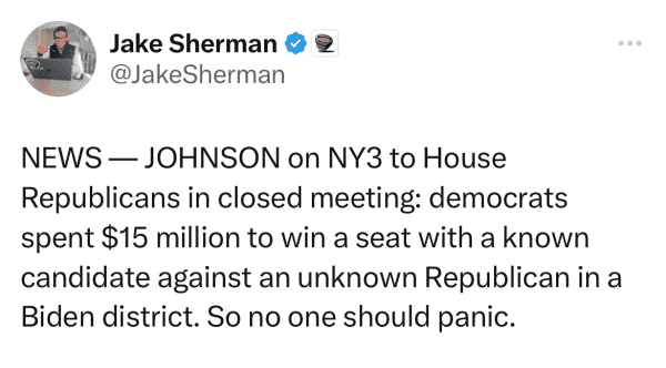 Jake Sherman on Twitter: “NEWS — JOHNSON on NY3 to House Republicans in closed meeting: democrats spent $15 million to win a seat with a known candidate against an unknown Republican in a Biden district. So no one should panic.”