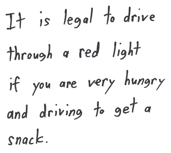 It is legal to drive through a red light if you are very hungry and driving to get a snack.