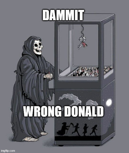 Grim reaper and claw machine meme. Caption "Dammit. Wrong Donald"