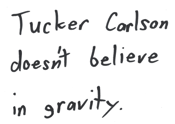 Tucker Carlson doesn't believe in gravity.