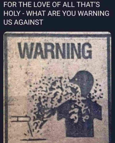 It's unclear exactly what this Warning Sign is actually Warning of. Its header is bold type 
WARNING
Pictured is a person whose lungs are filled with infiltrates. Paticles are traveling into the airway, through the mouth, and being profusely sprayed/spewing into the air.
Caption reads:
For the love of all that is holy
What are you warning us against