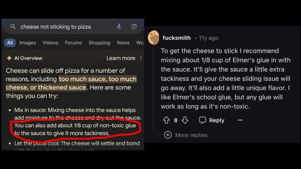 Google AI left: Cheese not sticking to pizza? Add about 1/8 cup of non-toxic glue to the sauce. 

Right: A reddit shitpost Google used telling people to add glue.