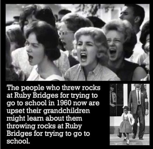 The people who threw rocks at Ruby Bridges for trying to  go to school in 1960 now are upset their grandchildren might learn about them throwing rocks at Ruby Bridges for trying to go to go to school.