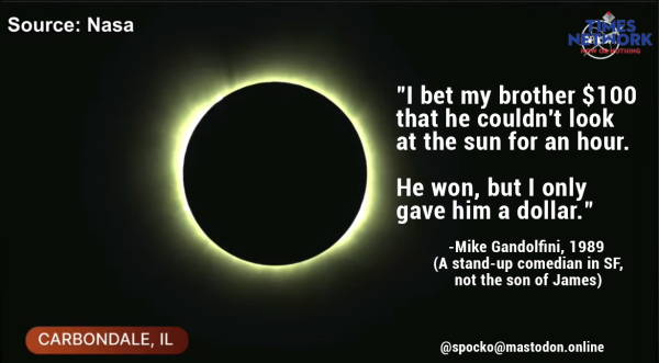 #Eclipse joke:
 "I bet my brother $100 dollars that he couldn't look at the sun for a hour.
He won, but I only gave him a dollar."
-Mike Gandolfini, 1989
(A stand-up comedian in SF, not the son of James)