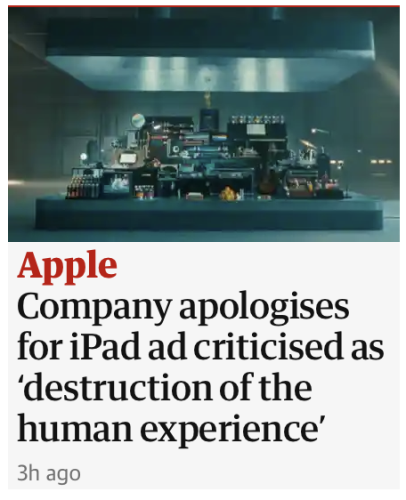 A headline:

“Apple - Company apologises for iPad ad criticised as 'destruction of the human experience’”