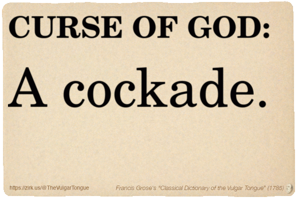 Image imitating a page from an old document, text (as in main toot):

CURSE OF GOD. A cockade.

A selection from Francis Grose’s “Dictionary Of The Vulgar Tongue” (1785)