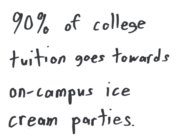 90% of college tuition goes towards on-campus ice cream parties.