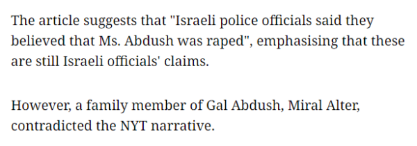 The article suggests that "Israeli police officials said they believed that Ms. Abdush was raped", emphasising that these are still Israeli officials' claims.

However, a family member of Gal Abdush, Miral Alter, contradicted the NYT narrative.