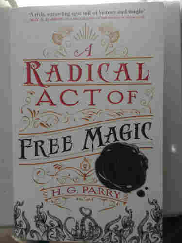 A Radical Act of Free Magic, by H.G. Parry