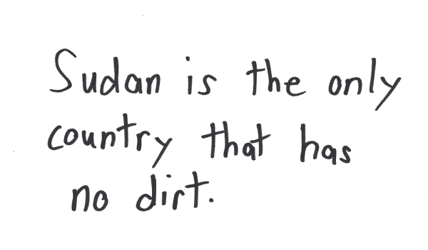 Sudan is the only country that has no dirt.