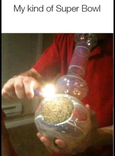 The text reads, "My kind of Super Bowl"

The image is of a man smoking a bong with a very large bowl packed with weed.