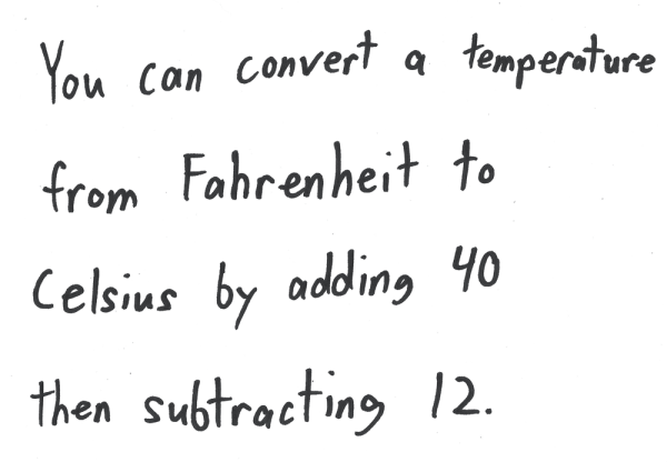 You can convert a temperature from Fahrenheit to Celsius by adding 40 then subtracting 12.