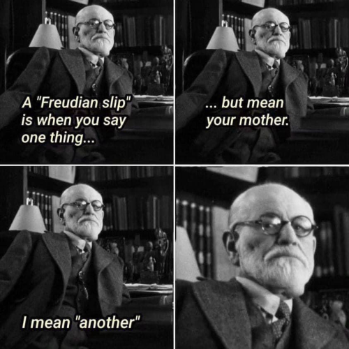 A "Freudian slip" is when you say one thing... ... but mean your mother. I mean "another"