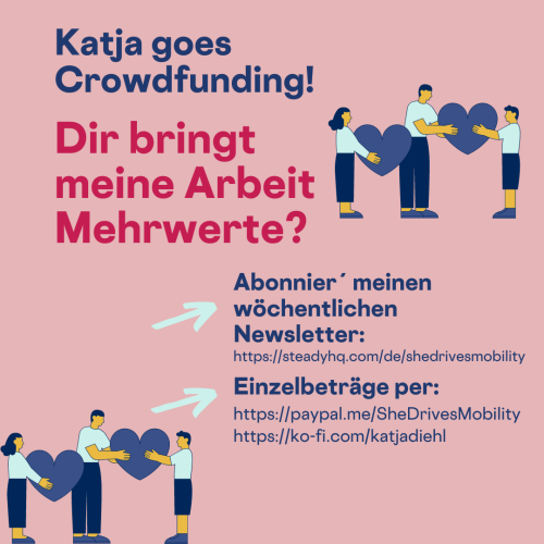 Katja goes  Crowdfunding!
Dir bringt meine Arbeit Mehrwerte?
Einzelbeträge per:
https://paypal.me/SheDrivesMobility
https://ko-fi.com/katjadiehl
Abonnier´ meinen wöchentlichen Newsletter: 
https://steadyhq.com/de/shedrivesmobility