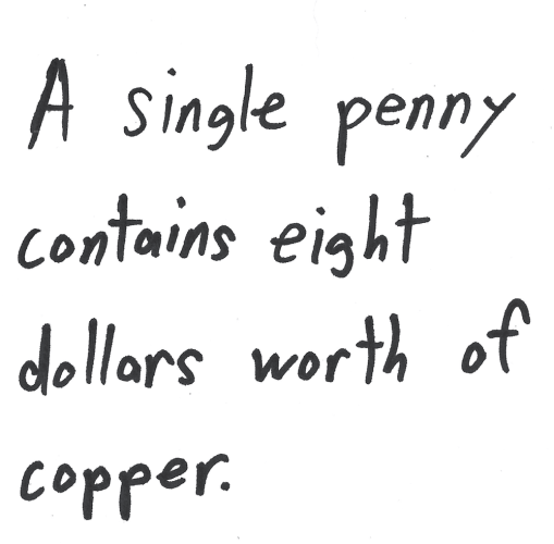 A single penny contains eight dollars worth of copper.
